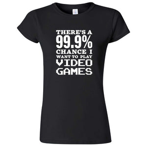  "There's a 99% Chance I Want To Play Video Games" women's t-shirt Black