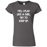  "Yes, I Play Like a Girl, Try to Keep Up" women's t-shirt Charcoal