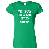  "Yes, I Play Like a Girl, Try to Keep Up" women's t-shirt Irish Green