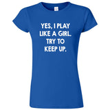  "Yes, I Play Like a Girl, Try to Keep Up" women's t-shirt Royal Blue