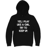  "Yes, I Play Like a Girl, Try to Keep Up" hoodie, 3XL, Black