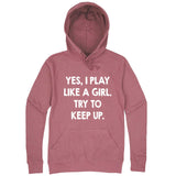  "Yes, I Play Like a Girl, Try to Keep Up" hoodie, 3XL, Mauve
